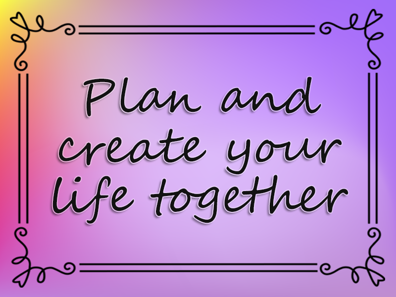 marriage advice: Plan and Create Your Life Together