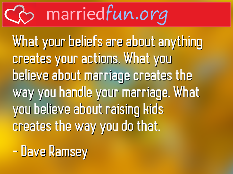 Dave Ramsey Quote - What your beliefs are about anything creates your ... 