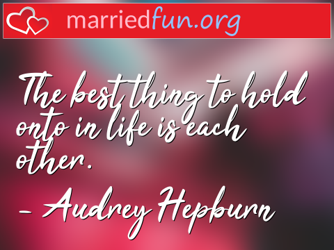 The best thing to hold onto in life is ...  quote by Audrey Hepburn