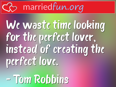 We waste time looking for the perfect ...  quote by Tom Robbins