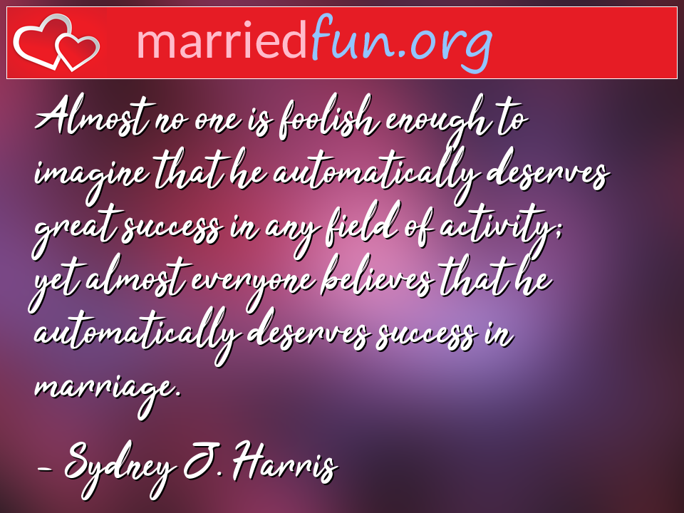 Sydney J. Harris Quote - Almost no one is foolish enough to imagine that ... 
