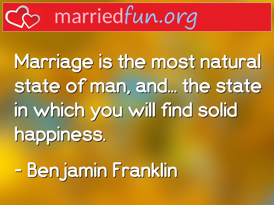Benjamin Franklin Quote - Marriage is the most natural state of man, and... ... 
