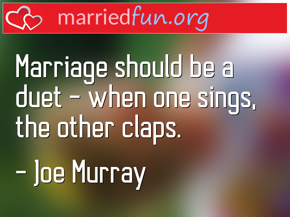 Joe Murray Quote - Marriage should be a duet - when one sings, the ... 