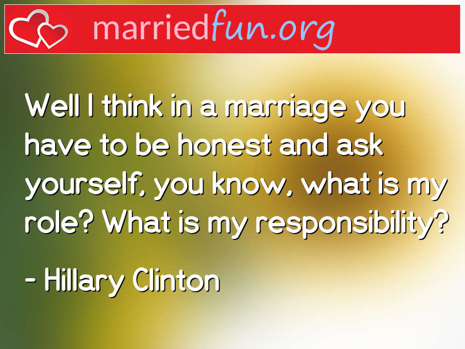Hillary Clinton Quote - Well I think in a marriage you have to be honest ... 