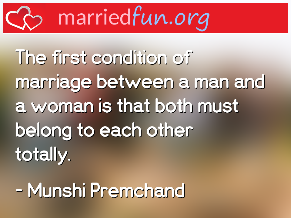 Munshi Premchand Quote - The first condition of marriage between a man and ... 