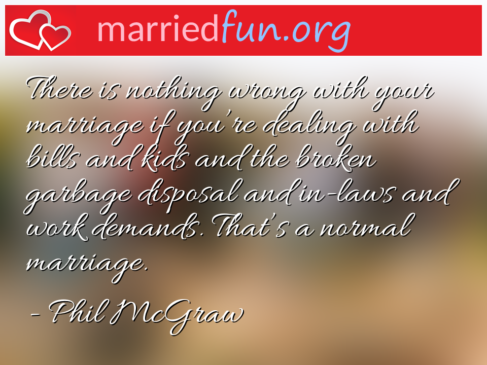 Phil McGraw Quote - There is nothing wrong with your marriage if ... 