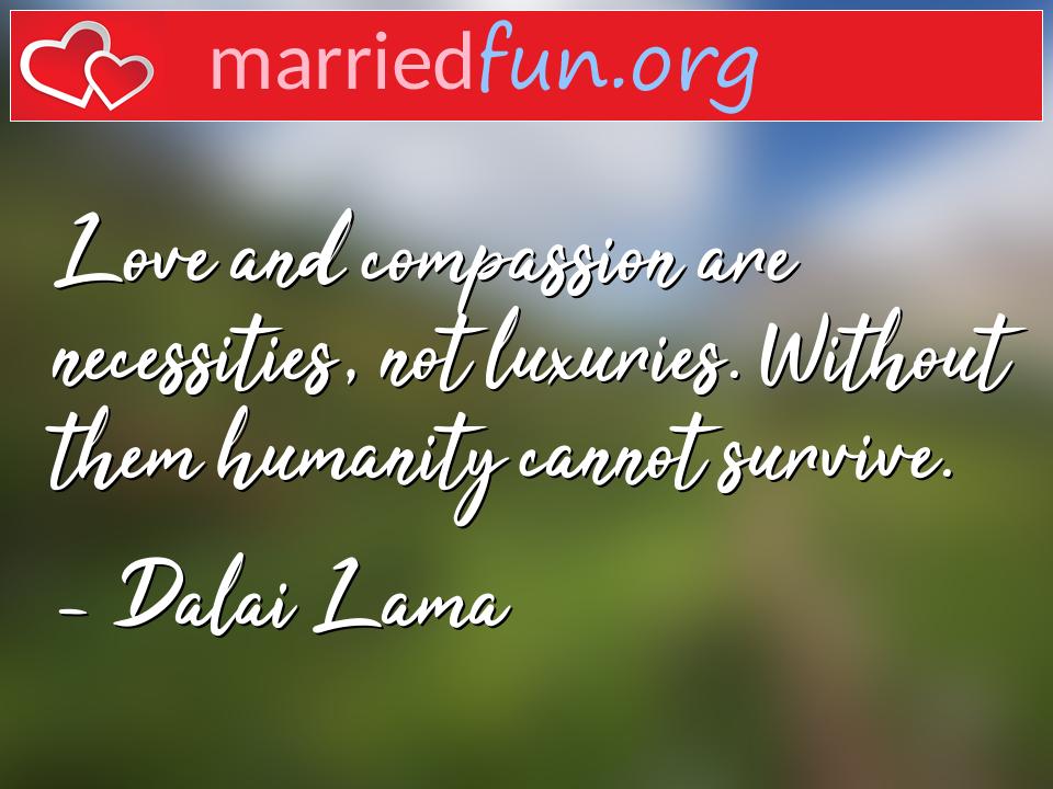 Dalai Lama Quote - Love and compassion are necessities, not ... 