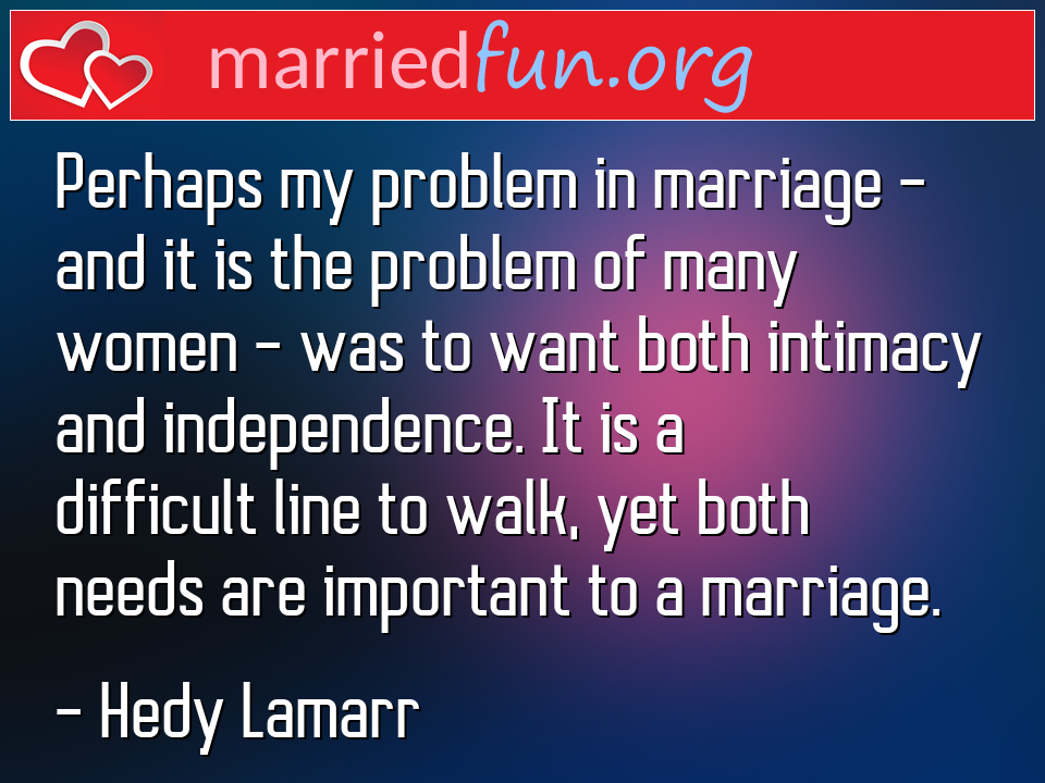 Hedy Lamarr Quote - Perhaps my problem in marriage - and it is the ... 