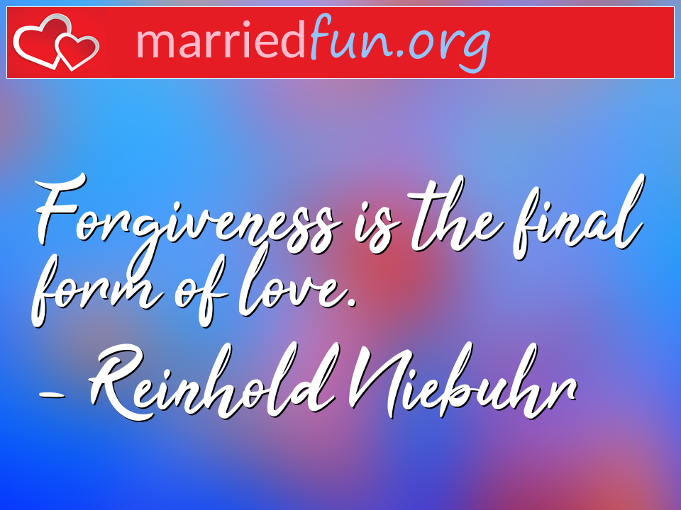 Reinhold Niebuhr Quote - Forgiveness is the final form of love.