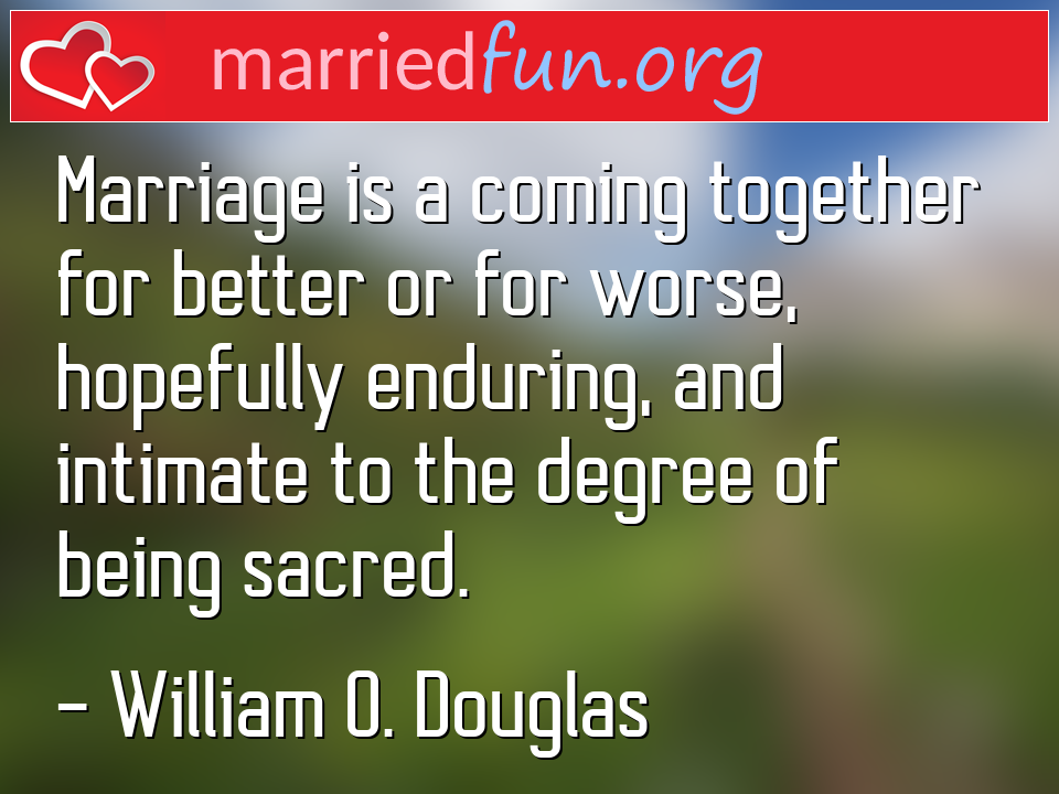 William O. Douglas Quote - Marriage is a coming together for better or for ... 
