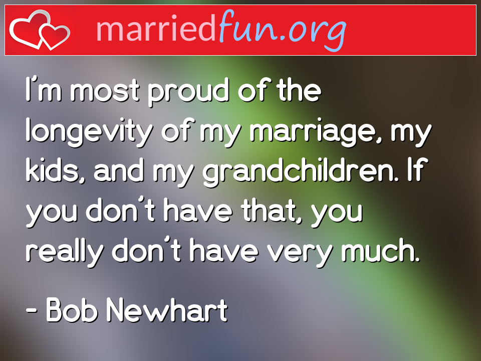 Bob Newhart Quote - I'm most proud of the longevity of my marriage, ... 