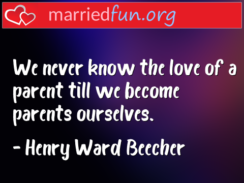 We never know the love of a parent till ...  quote by Henry Ward Beecher