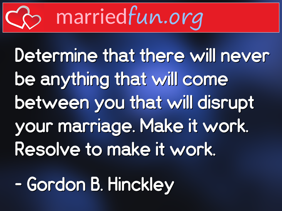 Gordon B. Hinckley Quote - Determine that there will never be anything that ... 
