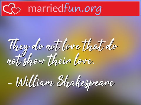 Love Quote by William Shakespeare - They do not love that do not show their ... 