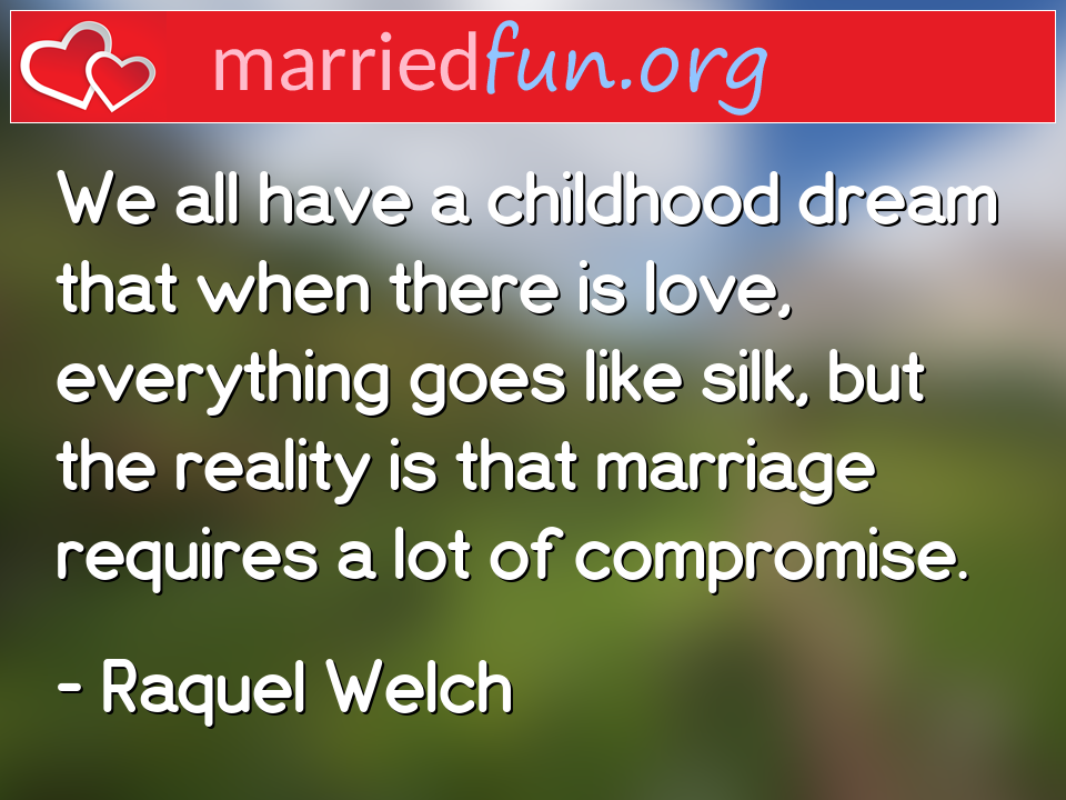 Raquel Welch Quote - We all have a childhood dream that when there is ... 