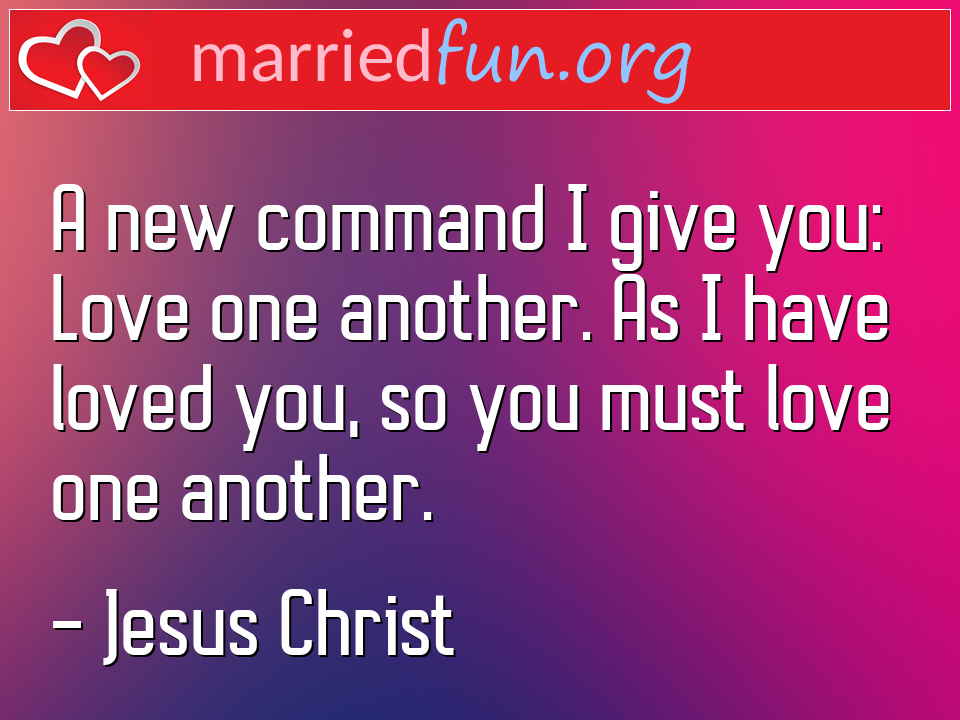 Jesus Christ Quote - A new command I give you: Love one another. As I ... 