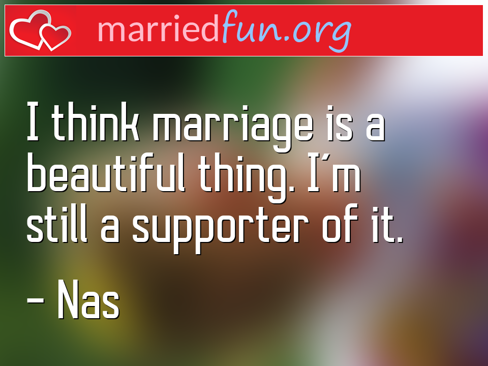 Nas Quote - I think marriage is a beautiful thing. I'm still ... 