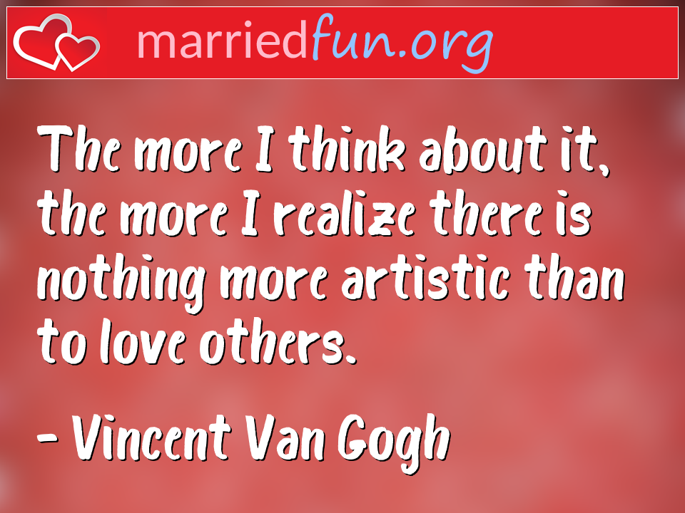 Vincent Van Gogh Quote - The more I think about it, the more I realize ... 