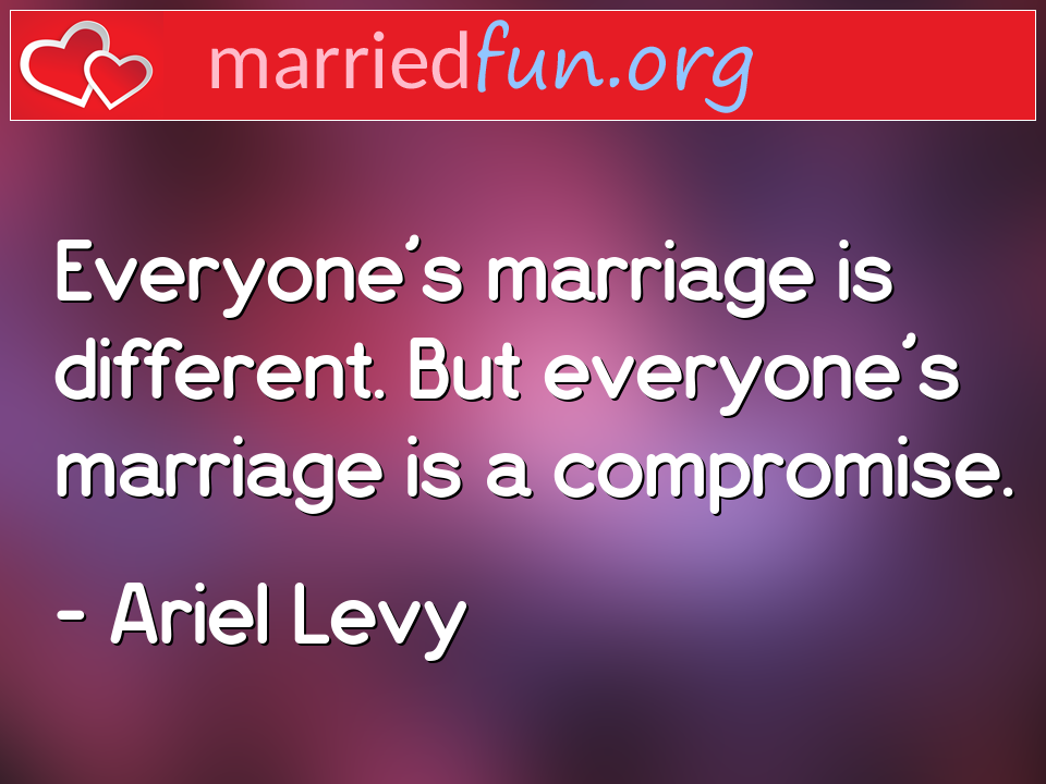 Ariel Levy Quote - Everyone's marriage is different. But everyone's ... 