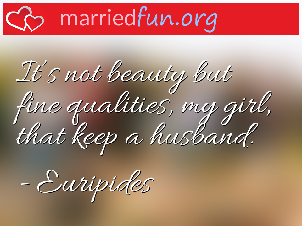Euripides Quote - It's not beauty but fine qualities, my girl, that ... 