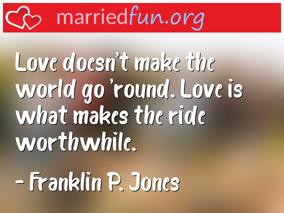 Franklin P. Jones Quote - Love doesn't make the world go 'round. Love is ... 