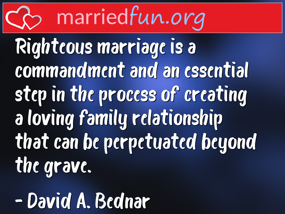 David A. Bednar Quote - Righteous marriage is a commandment and an ... 