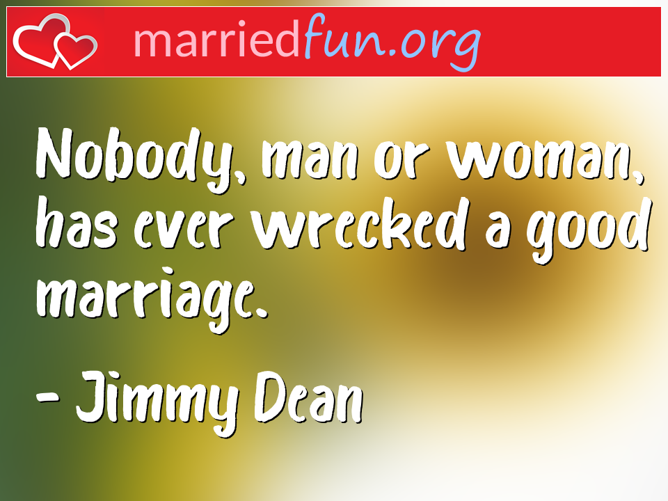 Jimmy Dean Quote - Nobody, man or woman, has ever wrecked a good ... 