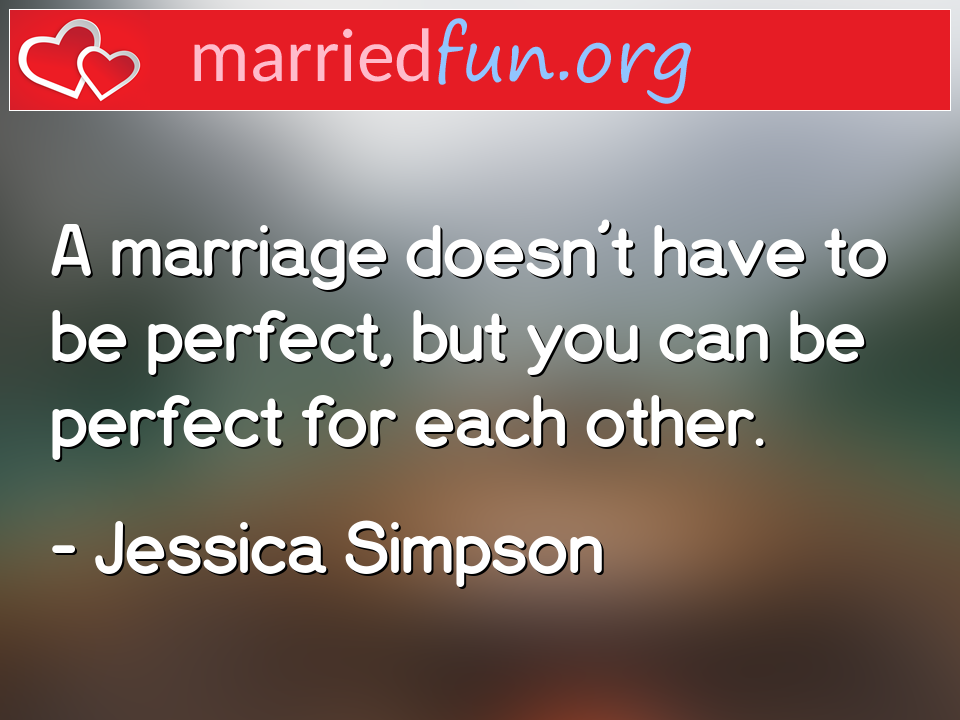 Jessica Simpson Quote - A marriage doesn't have to be perfect, but you ... 