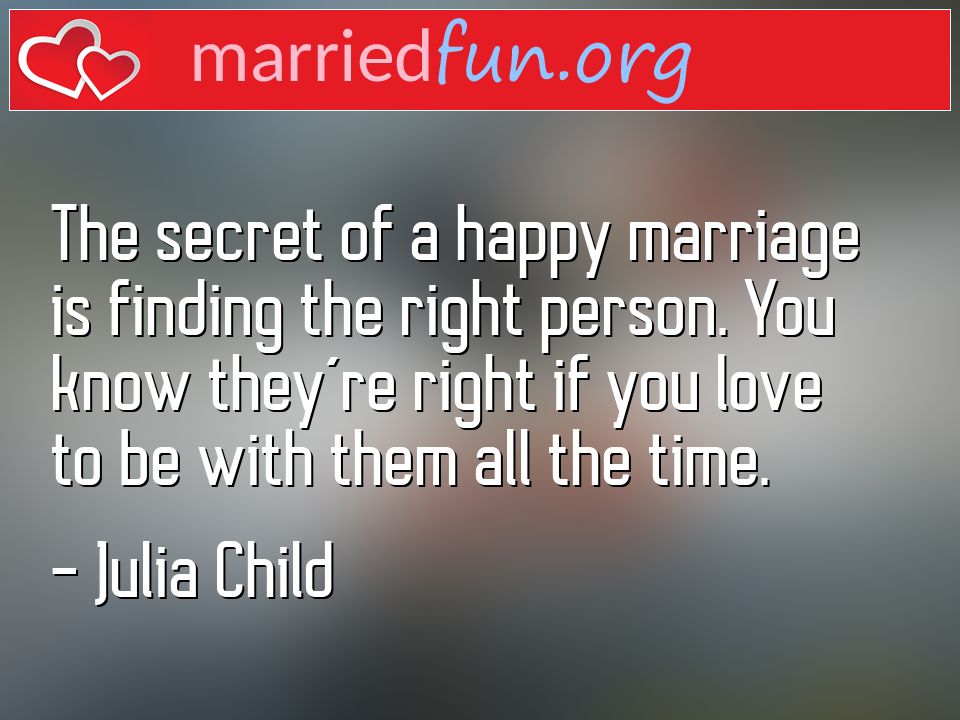 Julia Child Quote - The secret of a happy marriage is finding the ... 