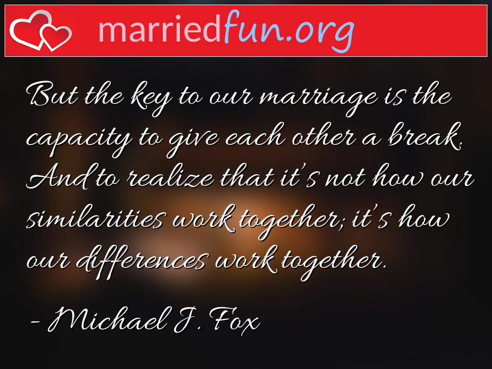 Michael J. Fox Quote - But the key to our marriage is the capacity to ... 