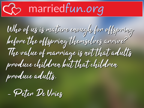 Who of us is mature enough for ...  quote by Peter De Vries