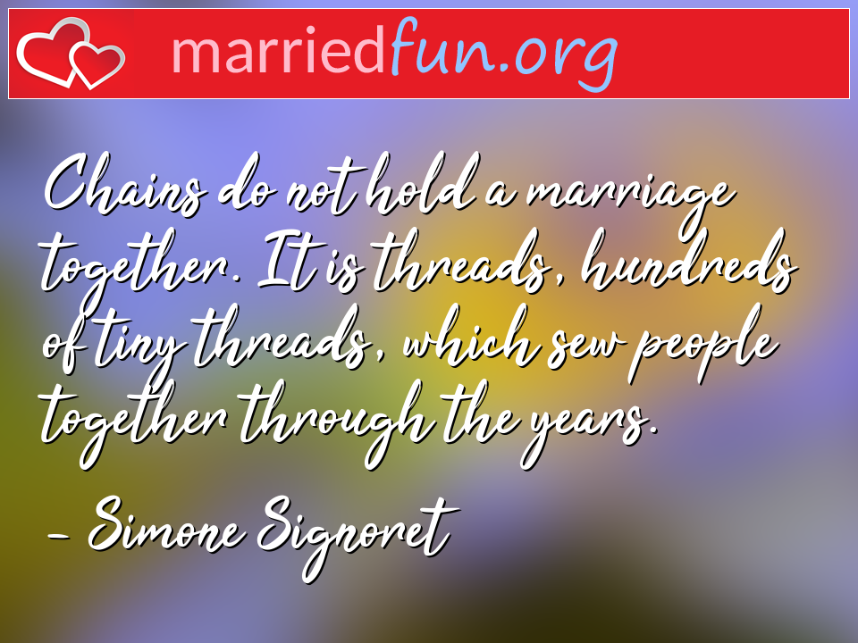 Simone Signoret Quote - Chains do not hold a marriage together. It is ... 