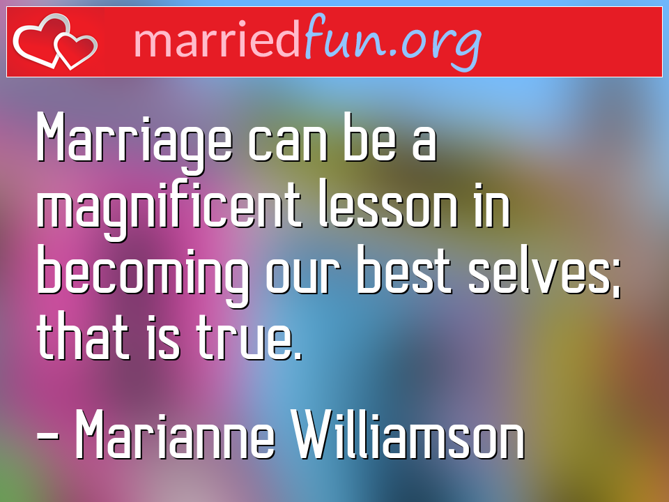 Marianne Williamson Quote - Marriage can be a magnificent lesson in becoming ... 