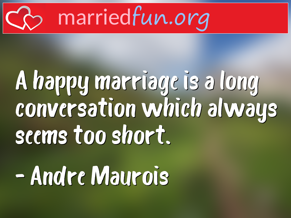 Andre Maurois Quote - A happy marriage is a long conversation which ... 